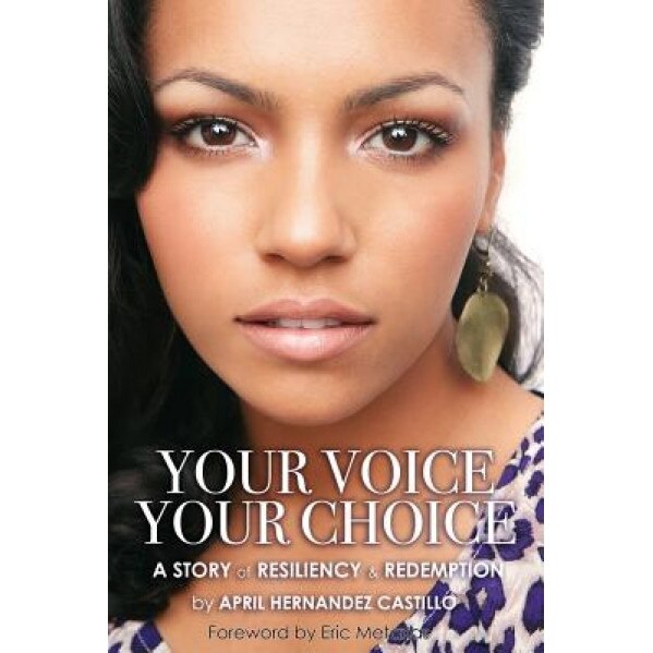 Your Voice, Your Choice: A Story of Resiliency & Redemption, April Hernandez Castillo (Author)