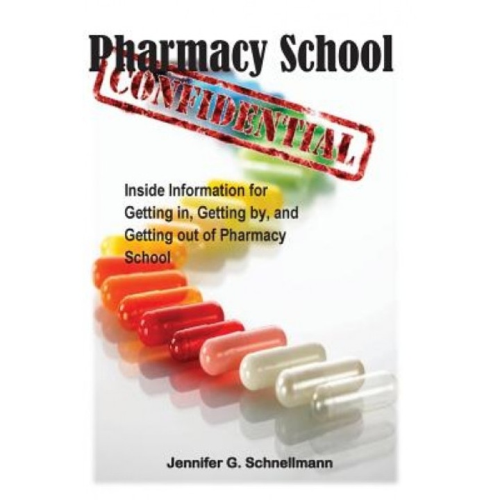 Pharmacy School Confidential: An Insider's Guide to Getting In, Getting Out, and Getting the Most from the Experience, Jennifer G. Schnellmann Phd (Author)