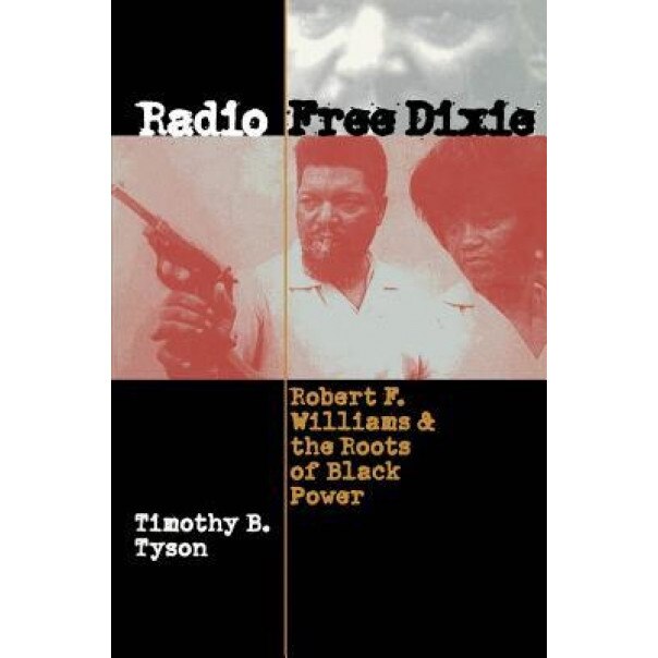 Radio Free Dixie: Robert F. Williams and the Roots of Black Power, Timothy B. Tyson