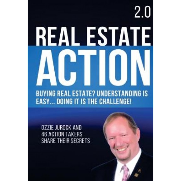 Real Estate Action 2.0 Buying Real Estate? Understanding Is Easy... Doing It Is the Challenge: Ozzie Jurock and 47 Action Takers Share Their Secrets, Ozzie Jurock (Author)