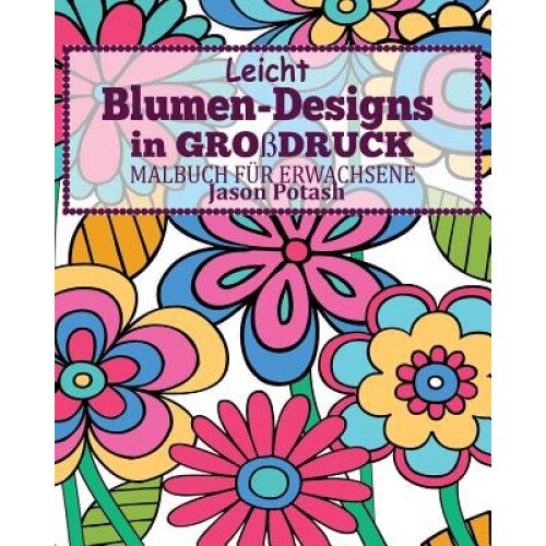 Leicht Blumen_designs in Grossdruck Malbuch Fur Erwachsene, Jason Potash (Author)