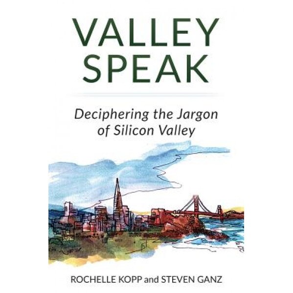 Valley Speak: Deciphering the Jargon of Silicon Valley - Rochelle Kopp (Author)