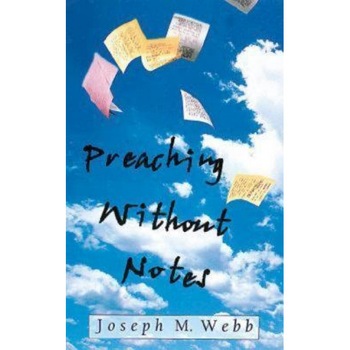 Preaching Without Notes, Joseph M. Webb Preaching Without Notes, Joseph M. Webb