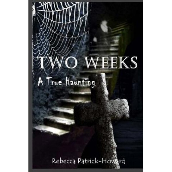 Two Weeks: A True Haunting: A Family's True Haunting - Rebecca Patrick-Howard (Author)