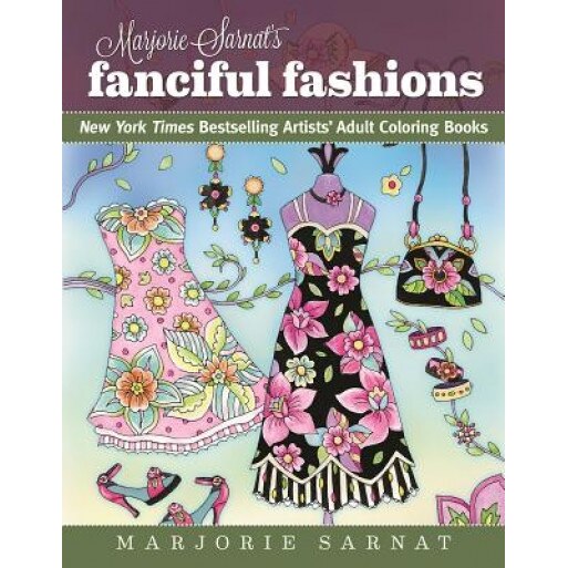 Marjorie Sarnat's Fanciful Fashions: New York Times Bestselling Artists' Adult Coloring Books, Marjorie Sarnat (Author)