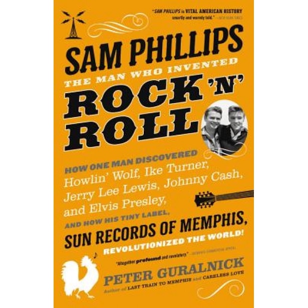 Sam Phillips: The Man Who Invented Rock 'n' Roll, Peter Guralnick (Author)