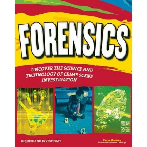 Forensics: Uncover the Science and Technology of Crime Scene Investigation, Carla Mooney (Author)