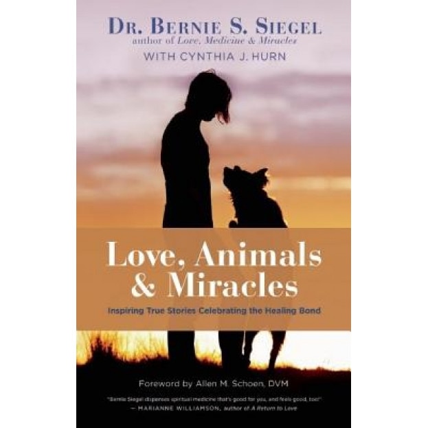 Love, Animals, and Miracles: Inspiring True Stories Celebrating the Healing Bond, Bernie S. Siegel (Author)