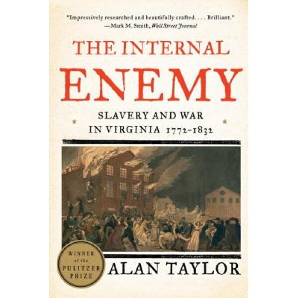 The Internal Enemy: Slavery and War in Virginia, 1772-1832, Alan Taylor (Author)