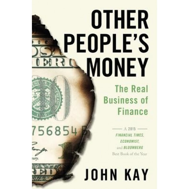 Other People's Money: The Real Business of Finance - John Kay (Author)