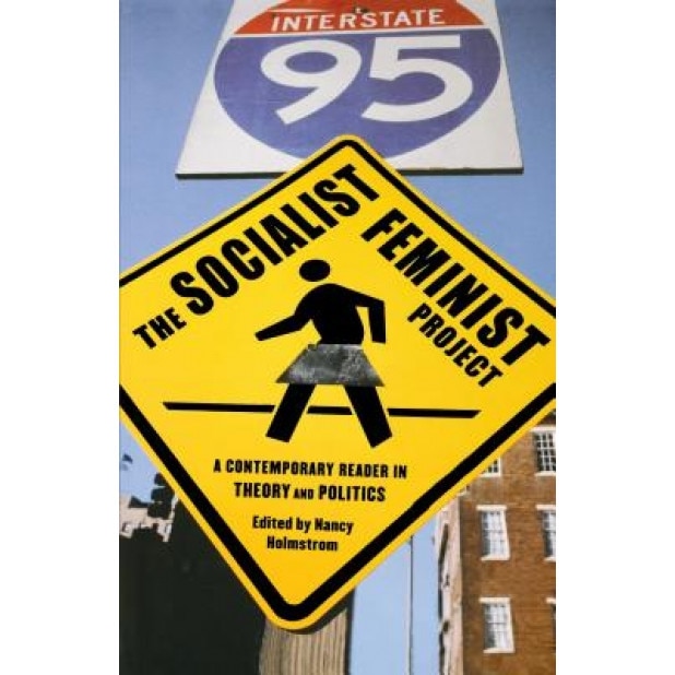 The Socialist Feminist Project: A Contemporary Reader in Theory and Politics, Nancy Holmstrom (Editor)
