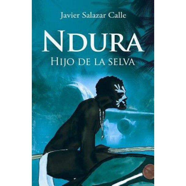 Ndura: Hijo de La Selva, Javier Salazar Calle (Author)