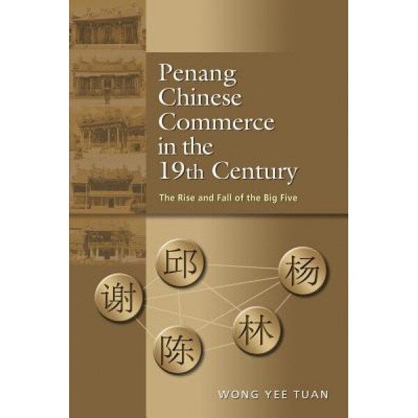 Penang Chinese Commerce in the 19th Century: The Rise and Fall of the Big Five - Yee Tuan Wong (Author)