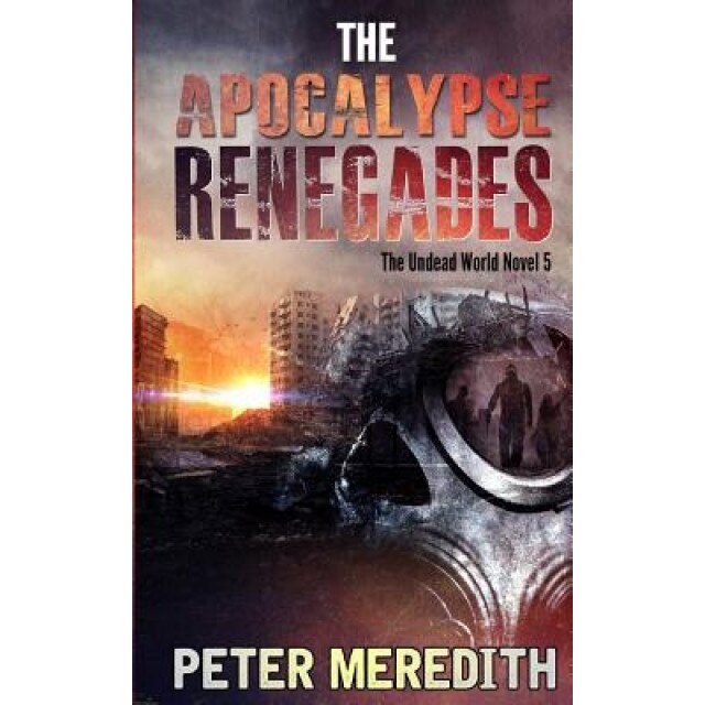 The Apocalypse Renegades: The Undead World Novel 5, Peter Meredith (Author)