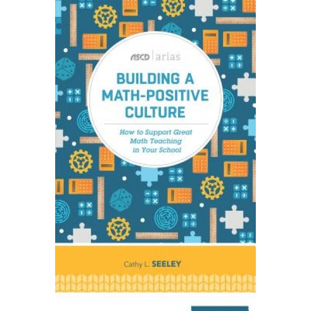 Building a Math-Positive Culture: How to Support Great Math Teaching in Your School (ASCD Arias), Cathy L. Seeley (Author)