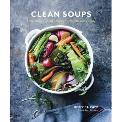 Clean Soups: Simple, Nourishing Recipes for Health and Vitality, Rebecca Katz (Author)