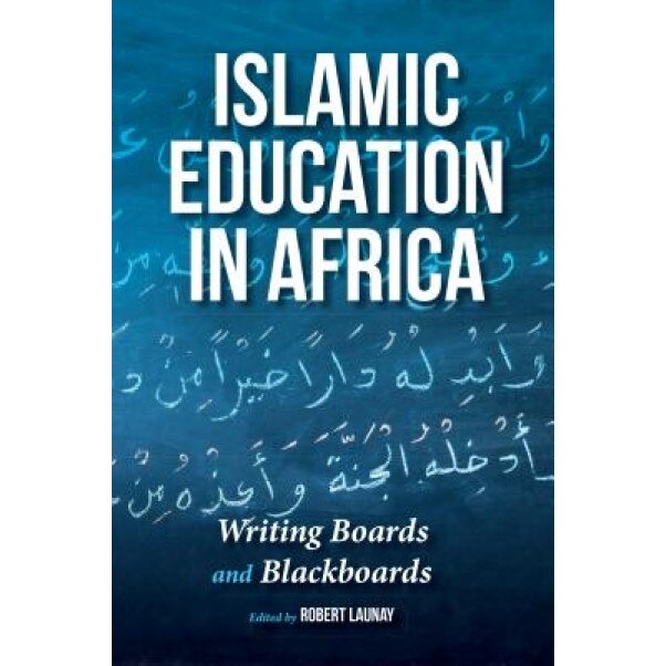 Islamic Education in Africa: Writing Boards and Blackboards, Robert Launay (Editor)