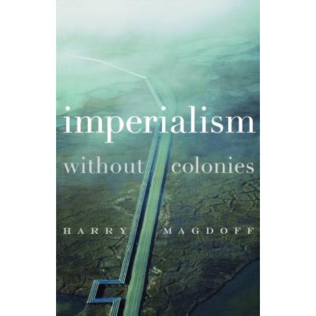 Imperialism Without Colonies, Harry Magdoff (Author)