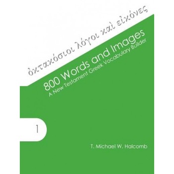 800 Words and Images: A New Testament Greek Vocabulary Builder, T. Michael W. Halcomb (Author) 800 Words and Images: A New Testament Greek Vocabulary Builder, T. Michael W. Halcomb (Author)