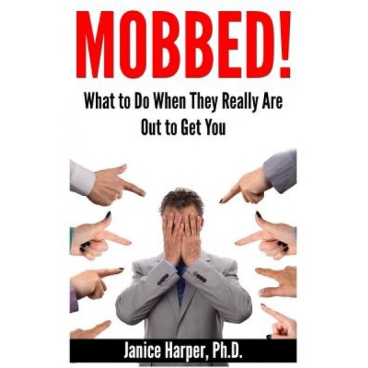 Mobbed!: What to Do When They Really Are Out to Get You, Ph. D. Janice Harper (Author)