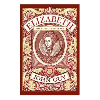 Elizabeth: The Forgotten Years - Guy John Elizabeth: The Forgotten Years - Guy John