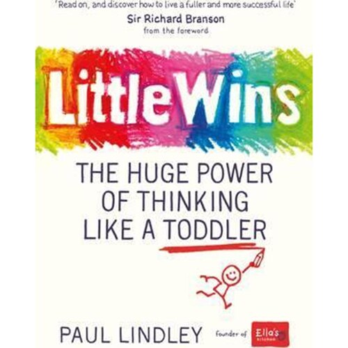 Little Wins: The Huge Power of Thinking Like a Toddler - Lindley Paul