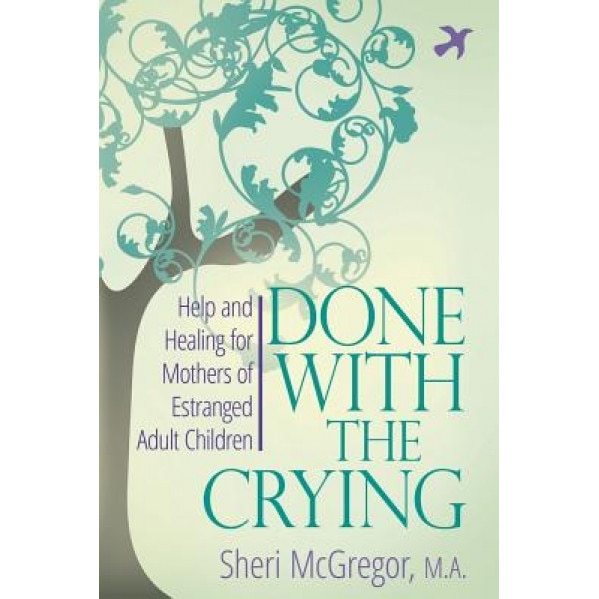 Done with the Crying: Help and Healing for Mothers of Estranged Adult Children, Sheri McGregor (Author)