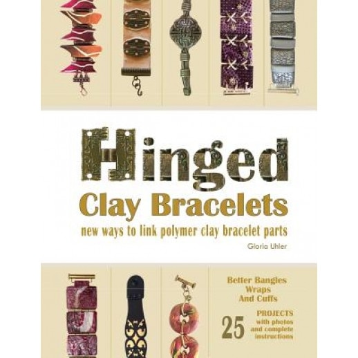 Hinged Clay Bracelets: New Ways to Link Polymer Clay Bracelet Parts, Gloria Uhler (Author)