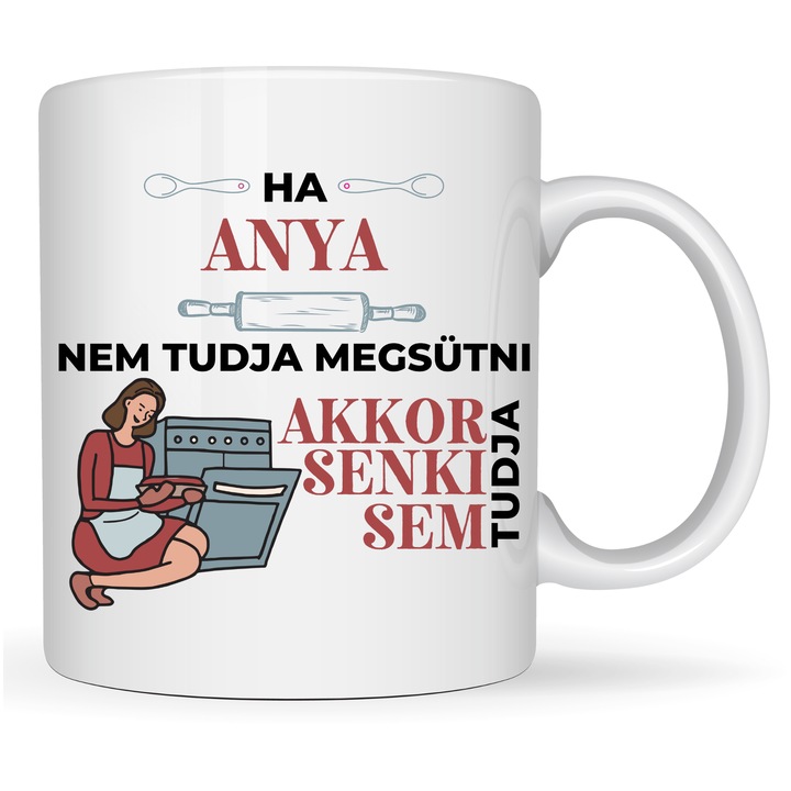 Cana personalizata “Ha Anya nem tudja megsütni, akkor senki sem tudja.” alba, 330 ml