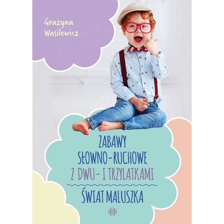 Zabawy słowno-ruchowe z dwu- i trzylatkami. Świat maluszka, Harmonia, Grazyna Wasilewicz