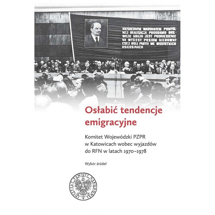 Osłabić tendencje emigracyjne. Komitet Wojewódzki PZPR w Katowicach wobec wyjazdów do RFN w latach 1970-1978. Wybór źródeł, IPN