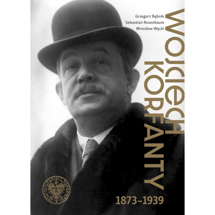 Wojciech Korfanty 1873-1939-Grzegorz Bębnik, Sebastian Rosenbaum, Mirosław Wę, IPN, Limba poloneza