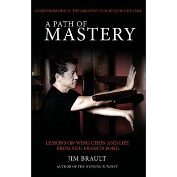 A Path of Mastery: Lessons on Wing Chun and Life from Sifu Francis Fong, Jim Brault (Author) A Path of Mastery: Lessons on Wing Chun and Life from Sifu Francis Fong, Jim Brault (Author)