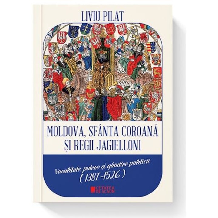 Moldova, Sfanta Coroana Si Regii Jagielloni - Liviu Pilat