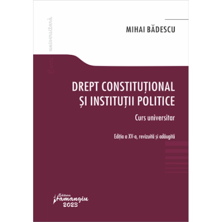 Drept constitutional si institutii politice. Editia a XV-a, Mihai Badescu, Hamangiu