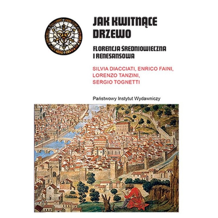 Като цъфнало дърво. Средновековна и ренесансова Флоренция - Силвия Диачиати, Енрико Фаини, Лоренцо Танзини, Серджо Тонети