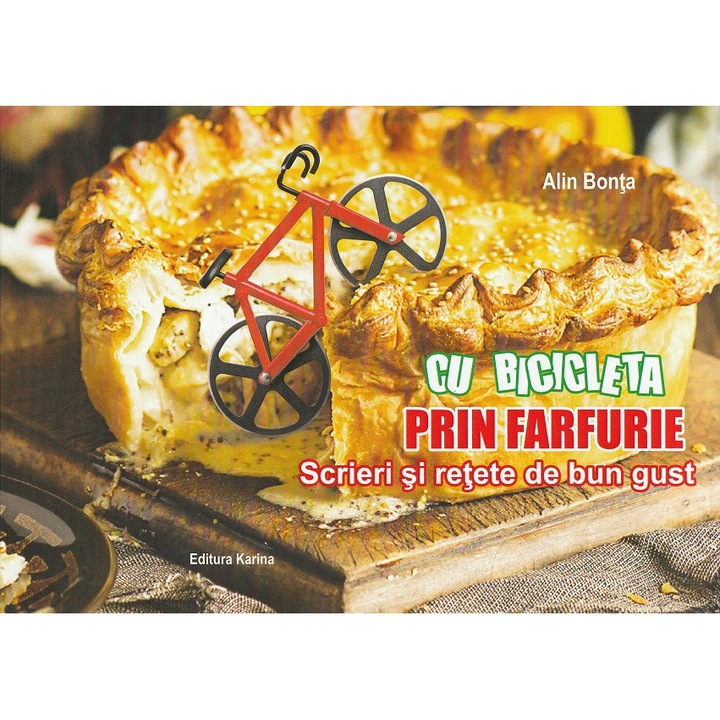 Cu Bicicleta Prin Farfurie. Scrieri Si Retete De Bun Gust - Alin Bonta