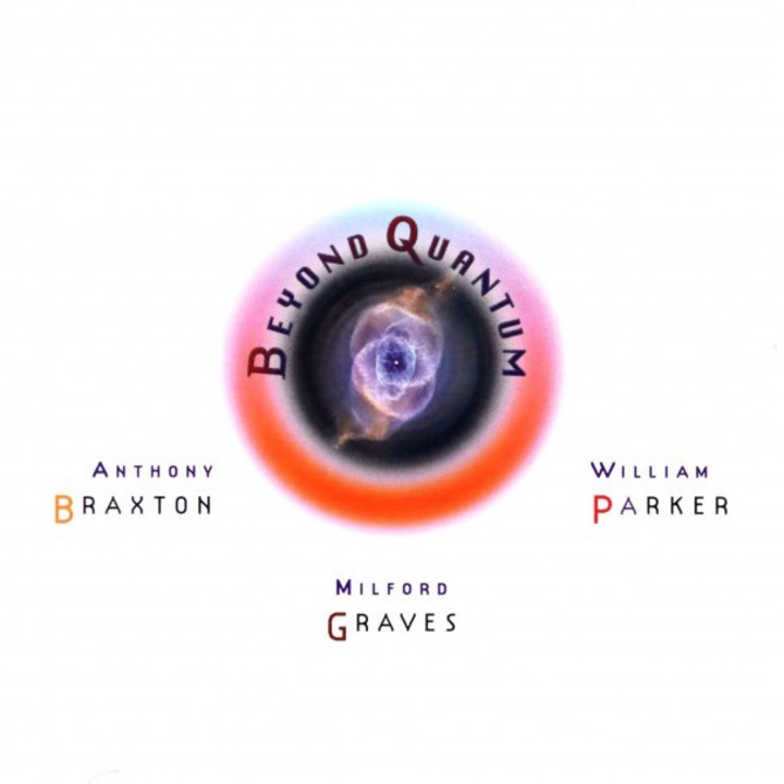 Anthony Braxton, Milford Graves, William Parker: Beyond Quantum [CD]