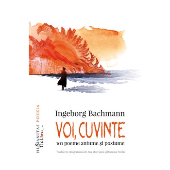 Voi,Cuvinte.101 Poeme Antume si Postume - Ingeborg Bachmann Voi,Cuvinte.101 Poeme Antume si Postume - Ingeborg Bachmann