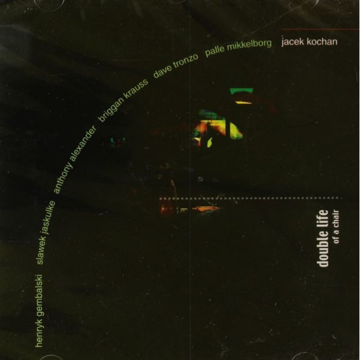 Kochan, Jacek / Mikkelborg, Palle / Krauss, Briggan / Tronzo, David / Gembalski, Henryk / Jaskułke, Sławek / Alexander, Anthony: Double Life of a Chair [CD]