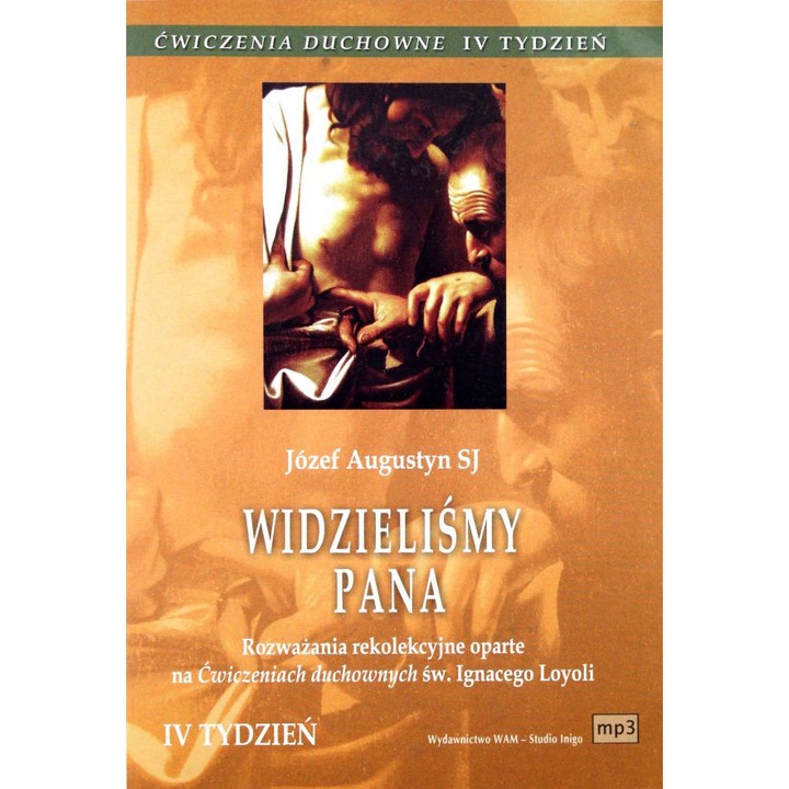 Ćwiczenia Duchowne - Widzieliśmy Pana. Rozważania rekolekcyjne oparte na Ćwiczeniach duchownych św. Ignacego Loyoli. Tydzień IV [CD]