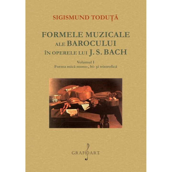 Formele muzicale ale barocului in operele lui J. S. Bach vol. I Forma mica mono-, bi- si tristrofica - S. Toduta