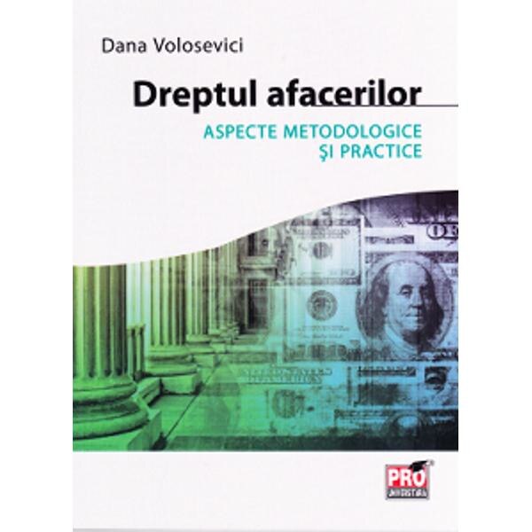 Dreptul afacerilor. Aspecte metodologice si practice - Dana Volosevici