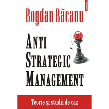 Anti-strategic management. Teorie, studii - Bogdan Bacanu Anti-strategic management. Teorie, studii - Bogdan Bacanu