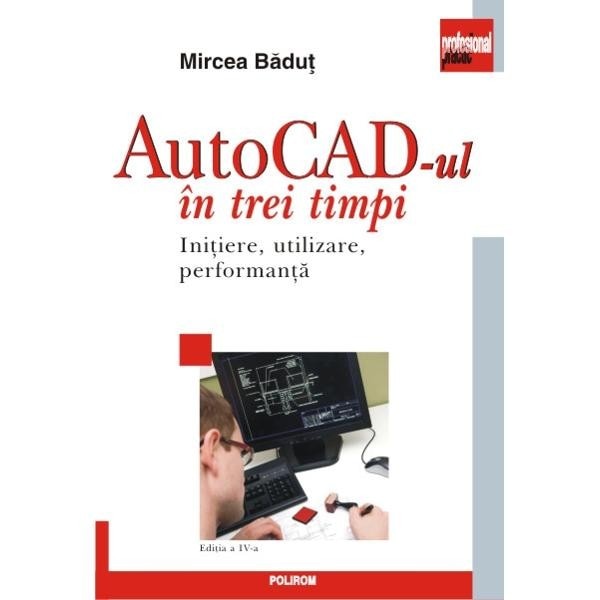 AutoCAD-ul in trei timpi. Ed. IV - Mircea Badut