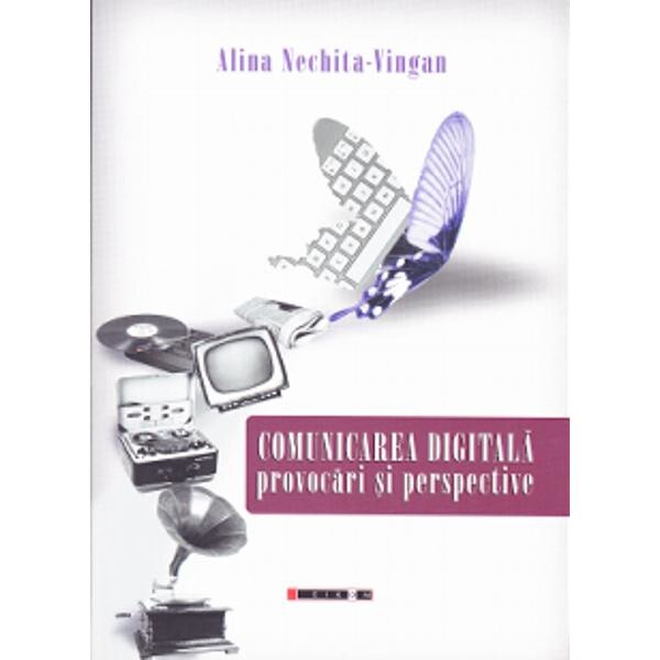 Comunicarea digitala. Provocari si perspective - Alina Nechita-Vingan