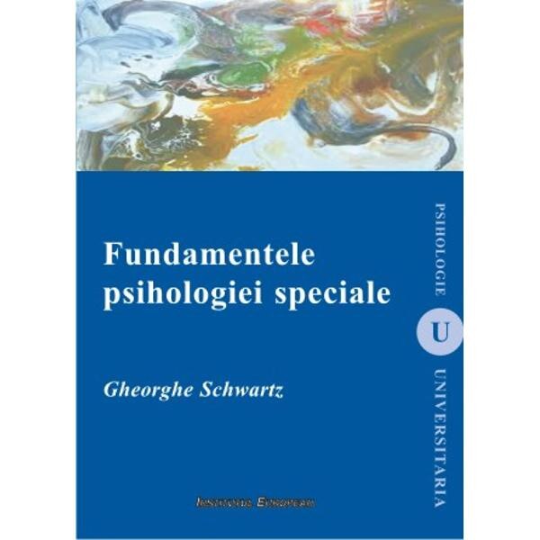 Fundamentele psihologiei speciale - Gheorghe Schwartz
