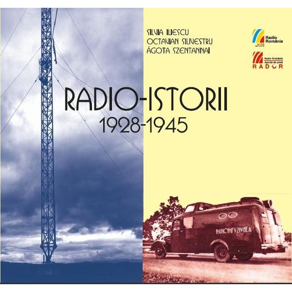 Radio-istorii 1928-1945 + CD - Silvia Iliescu, Octavian Silivestru, Agota Szentannai