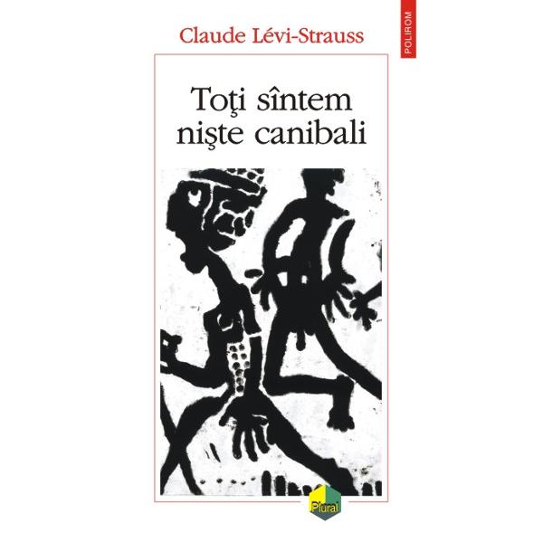 Toti sintem niste canibali - Claude Levi-Strauss