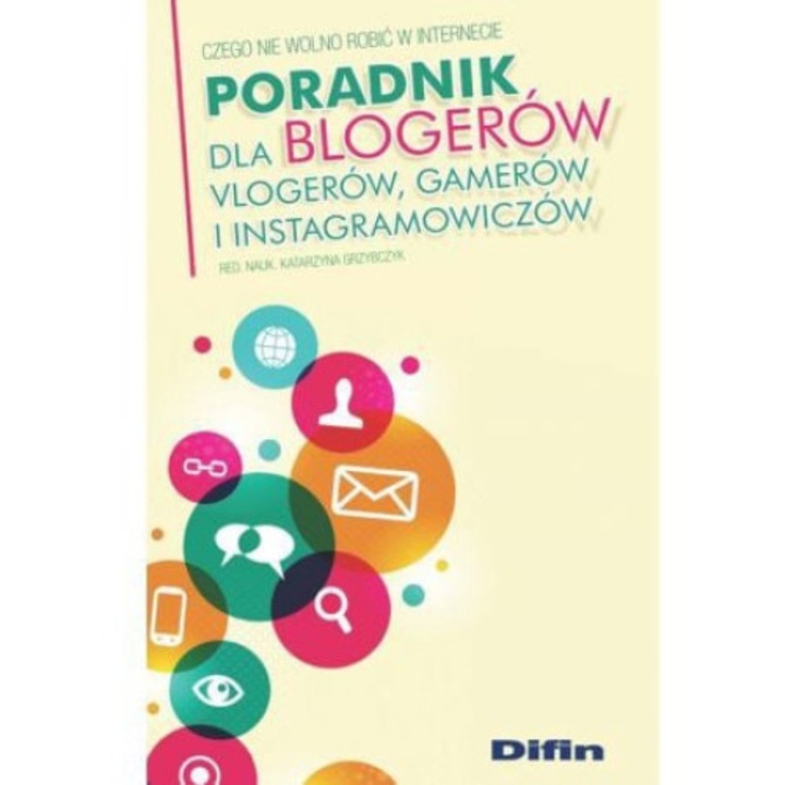 Poradnik dla blogerów vlogerów, gamerów i instagramowiczów Czego nie wolno robić w Internecie, Difin, 2017